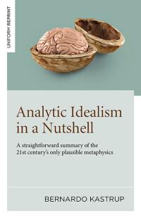 Analytic Idealism in a Nutshell by Bernardo Kastrup